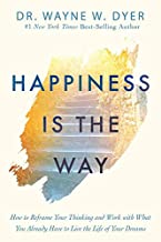 HAPPINESS IS THE WAY : HOW TO REFRAME YOUR THINKING AND WORK WITH WHAT YOU ALREADY HAVE TO LIVE THE