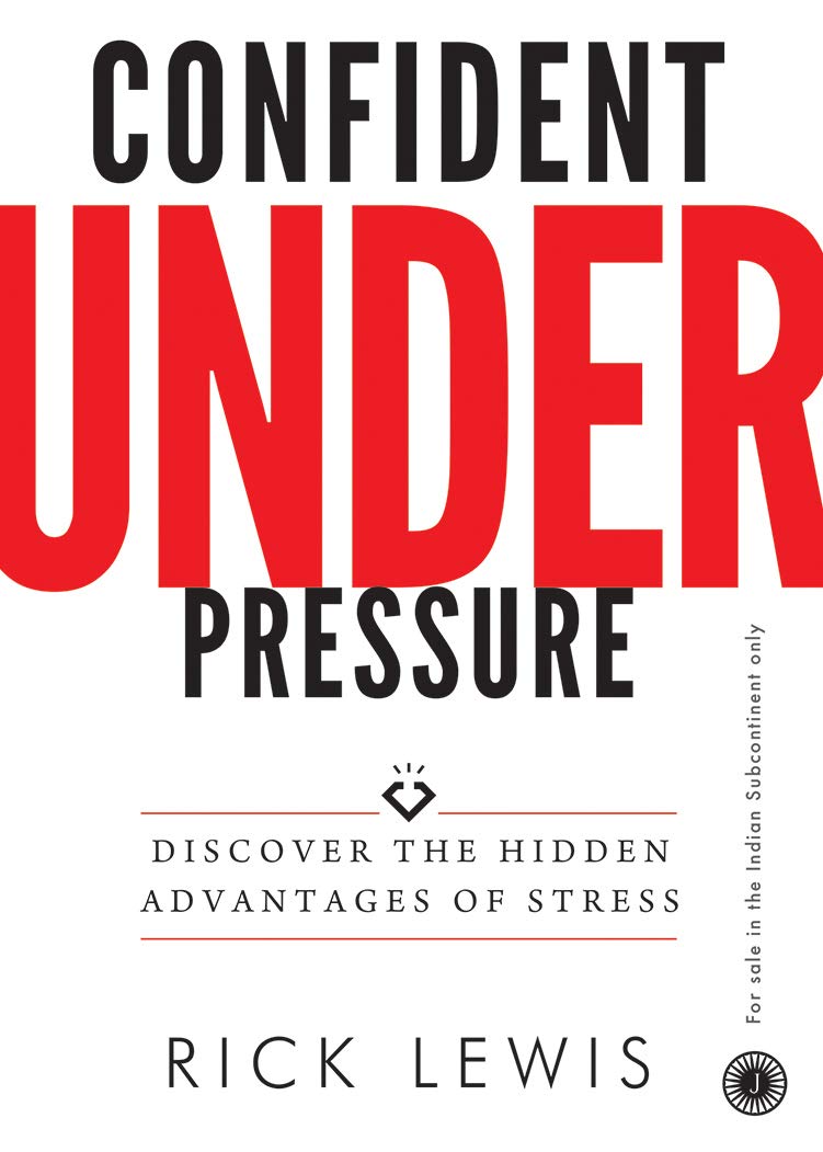 Confident Under Pressure (DISCOVER THE HIDDEN ADVANTAGES OF STRESS)