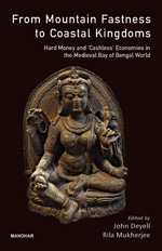 From Mountain Fastness to Coastal Kingdoms: Hard Money and ‘Cashlessâ' Economies in the Medieval Bay of Bengal World