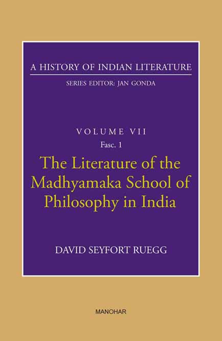 A HISTORY OF INDIAN LITERARTURE: VOLUME VII: THE LITERATURE OF THE MADHYAMAKA SCHOOL OF PHILOSOPHY IN INDIA