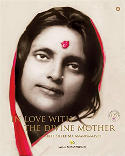 In Love With The Divine Mother Shree Shree Ma Anandamayee