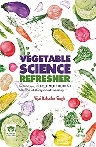 Vegetable Science Refresher: For ICAR's Exams AIEEA PG JRF SRF NET ARS IARI Ph.D. SAU's UPSC and Allied Agricultural Examinations 