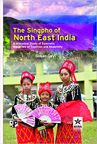Singpho of North East India: A Historical Study of Syncretic Worldview of Tradition and Modernity