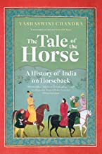 THE TALE OF THE HORSE: A HISTORY OF INDIA ON HORSEBACK