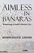 AIMLESS IN BANARAS: WANDERINGS IN INDIA'S HOLIEST CITY