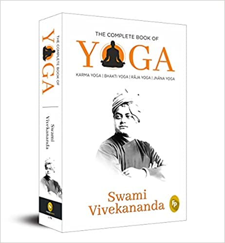 The Complete Book Of Yoga: Karma Yoga, Bhakti Yoga, Raja Yoga, Jnana Yoga