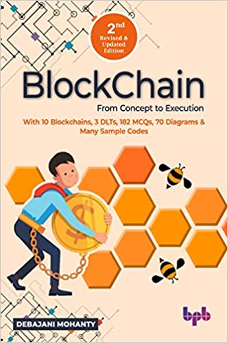 BLOCKCHAIN FROM CONCEPT TO EXECUTION- 2ND REVISED & UPDATED EDN : WITH 10 BLOCKCHAINS, 3 DLTS, 182 MCQS, 70 DIAGRAMS & MANY SAMPLE CODES