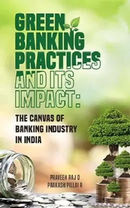 GREEN BANKING PRACTICES AND ITS IMPACT: THE CANVAS OF BANKING INDUSTRY IN INDIA.