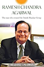 RAMESH CHANDRA AGARWAL : The Man Who Created the Dainik Bhaskar Grou
