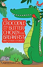 The Crocodile Who Ate Butter Chicken for Breakfast and Other Stories