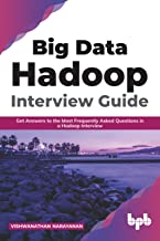 BIG DATA HADOOP INTERVIEW GUIDE : GET ANSWERS TO THE MOST FREQUENTLY ASKED QUESTIONS IN A HADOOP INTERVIEW 