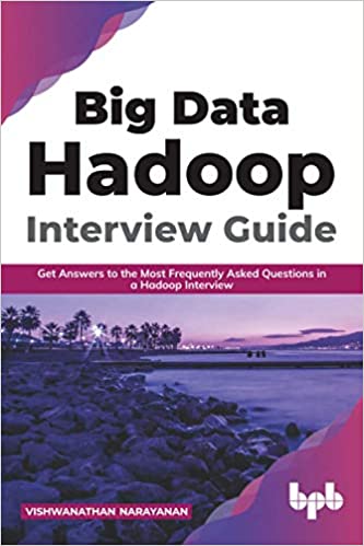 Big Data Hadoop Interview Guide : Get answers to the most frequently asked questions in a Hadoop interview 