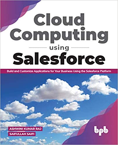 Cloud Computing Using Salesforce :Build and Customise Applications for your business using the Salesforce Platform 