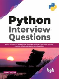 PYTHON INTERVIEW QUESTIONS: BRUSH UP FOR YOUR NEXT PYTHON INTERVIEW WITH 240+ SOLUTIONS ON MOST COMMON CHALLENGING INTERVIEW QUESTIONS