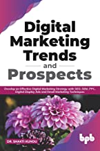 Digital Marketing Trends and Prospects: Develop on Effective Digital Marketing Strategy with SEO, SEM, PPC, Digital Display Ads and Email Marketing Techniques
