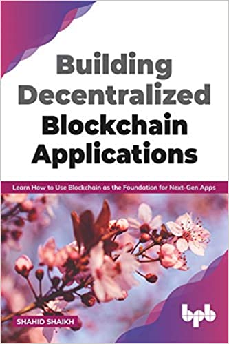 Building Decentralized Blockchain Applications: Learn How to Use Blockchain as the Foundation for Next-Gen Apps
