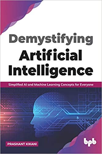 DEMYSTIFYING ARTIFICIAL INTELLIGENCE: SIMPLIFIED AI AND MACHINE LEARNING CONCEPTS FOR EVERYONE 