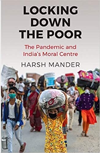 LOCKING DOWN THE POOR:THE PANDEMIC AND INDIAâ'S MORAL CENTRE
