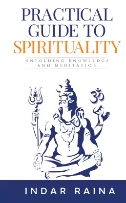 PRACTICAL GUIDE TO SPIRITUALITY: UNFOLDING KNOWLEDGE AND MEDITATION