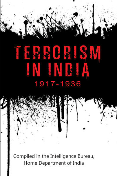 Terrorism in India 1917-1936: Compiled in the Intelligence Bureau, Home Department, Government of India