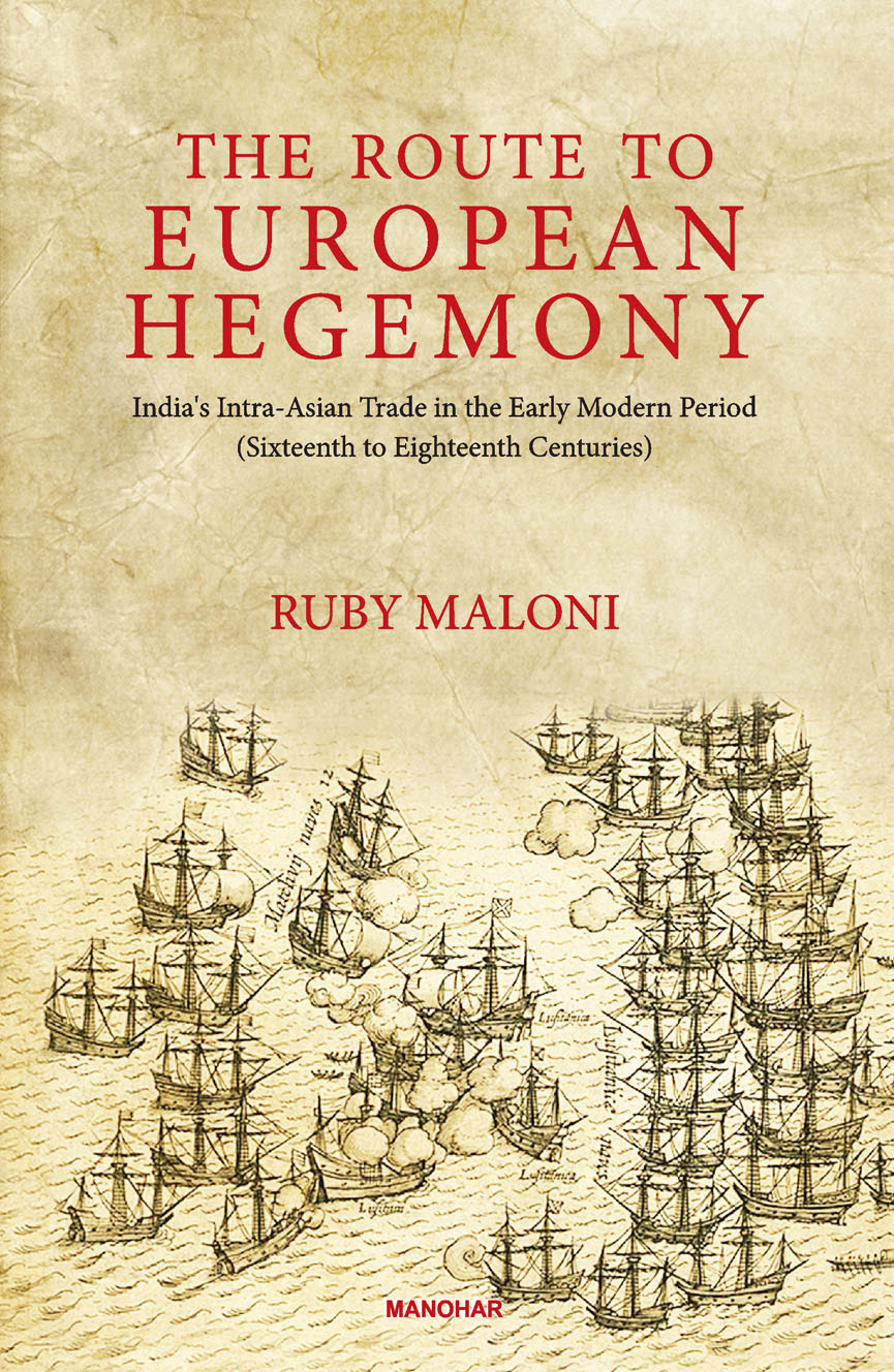 The Route to European Hegemony: India's Intra-Asian Trade in the Early Modern Period( Sixteenth to Eighteenth Centuries)