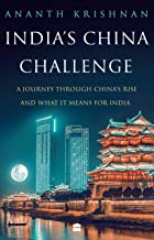 INDIA'S CHINA CHALLENGE:A JOURNEY THROUGH CHINA'S RISE AND WHAT IT MEA
