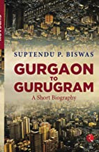 Gurgaon to Gurugram: A Short Biography 