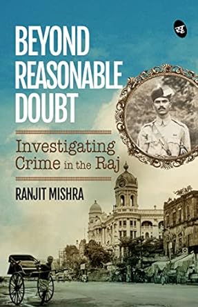 BEYOND REASONABLE DOUBT: INVESTIGATING CRIME IN THE RAJ