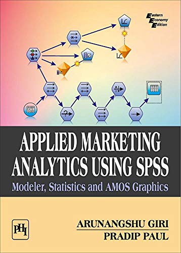 APPLIED MARKETING ANALYTICS: USING SPSS (MODELER, STATISTICS AND AMOS GRAPHICS)