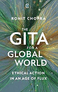 The Gita for a Global World:Ethical Action in an Age of Flux