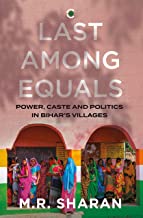 Last Among Equals: Power, Caste & Politics in Biharâ's Villages