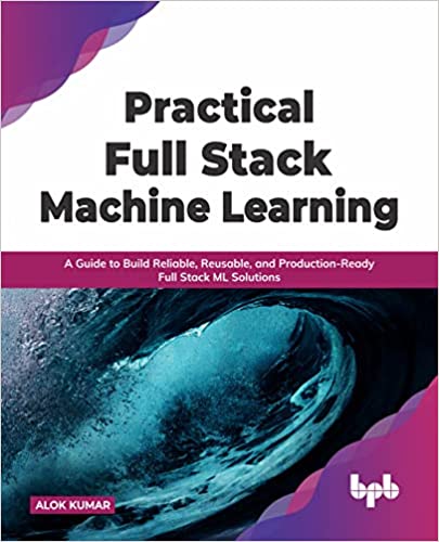 Practical Full Stack Machine Learning: