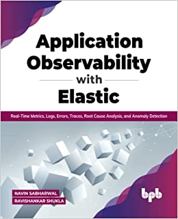 Application Observability with Elastic : Real-time metrics, logs, errors, traces, root cause analysis, and anomaly detection
