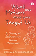 WHAT OUR MOTHERS COULD HAVE TOLD US: A JOURNEY OF SELF-DISCOVERY THROUGH MOTHERHOOD