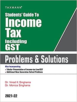 TAXMANN'S STUDENTS' GUIDE TO INCOME TAX INCLUDING GST | PROBLEMS & SOLUTIONS – SPECIFIC FOCUS ON 'NEW' PROBLEMS & 'DIFFERENT' SOLUTIONS FT. ILLUSTRATIONS, SOLVED PROBLEMS & UNSOLVED EXERCISES