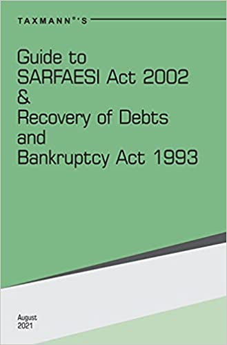 TAXMANN'S GUIDE TO SARFAESI ACT 2002 & RECOVERY OF DEBTS AND BANKRUPTCY ACT 1993 – COMPREHENSIVE 'CHAPTER-WISE' COMMENTARY ON SECURITISATION & DEBT RECOVERY LAWS ALONG WITH STATUTORY PROVISIONS