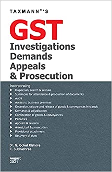 TAXMANN’S GST INVESTIGATIONS DEMANDS APPEALS & PROSECUTION – LUCID COMMENTARY ON STATUTORY PROVISIONS UNDER THE GST LAW ALONG WITH PAST & EMERGING JURISPRUDENCE, LANDMARK CASES, RECENT ORDERS, ETC.