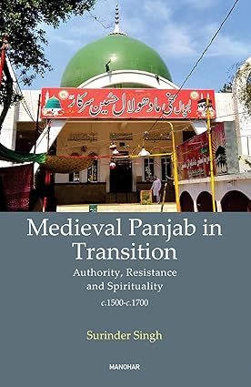 Medieval Panjab in Transition: Authority, Resistance and Spirituality c.1500-c.1700