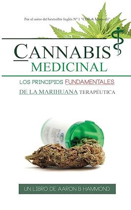 Cannabis Medicinal: Los principios Fundamentales de la marihuana terapéutica (Spanish)