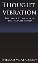 THOUGHT VIBRATION OR THE LAW OF ATTRACTION IN THE THOUGHT WORLD