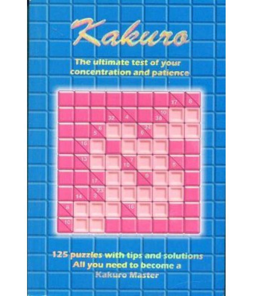 KAKURO - THE ULTIMATE TEST OF YOUR CONCENTRATION AND PATIENCE