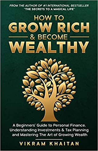 HOW TO GROW RICH & BECOME WEALTHY: A BEGINNERS'GUIDE TO PERSONAL FINANCE, UNDERSTANDING INVESTMENTS & TAX PLANNING AND MASTERING THE ART OF GROWING WEALTH (LIFE SKILLS)